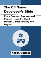 The C# Game Developer’s Bible: Every Concept, Formula, and Pattern Needed to Build Modern Games in Unity and Beyond B0GK78FBHP Book Cover