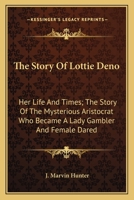 The Story Of Lottie Deno: Her Life And Times; The Story Of The Mysterious Aristocrat Who Became A Lady Gambler And Female Dared 1163697648 Book Cover