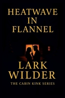 Heatwave in Flannel: Desire, Danger, and Longing in the High Country (The Cabin Kink Series) B0FH2TP6MT Book Cover