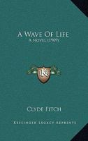 A Wave of Life; a Novel 0548891168 Book Cover