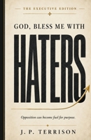 God, Bless Me With Haters: How Opposition, Criticism, Rejection, and Resistance Can Fuel Your God-Given Purpose 1997014017 Book Cover