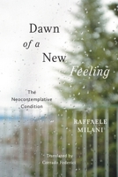 Dawn of a New Feeling: The Neocontemplative Condition 0228010969 Book Cover