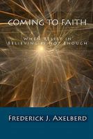 Coming to Faith: When Belief in Believing is Not Enough 1449961916 Book Cover