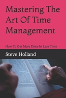 Mastering The Art Of Time Management: How To Get More Done in Less Time B0BRLZ5418 Book Cover
