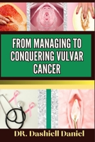 From Managing to Conquering Vulvar Cancer: Expert Guide To Understanding Vulvar Cancer, Unveiling Causes, Recognizing Symptoms, and Embracing Effectiv B0CQRV47RL Book Cover
