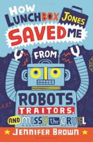 How Lunchbox Jones Saved Me from Robots, Traitors, and Missy the Cruel 1681194414 Book Cover