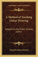 A Method of Teaching Linear Drawing: Adapted to the Public Schools (1841) 1437460941 Book Cover