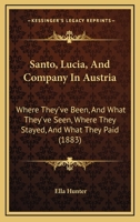 Santo, Lucia, And Company In Austria: Where They've Been, And What They've Seen, Where They Stayed, And What They Paid 1104461501 Book Cover