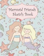 Mermaid Friends Sketch Book: Draw, Write, Color, Sketch and Doodle Pad, Mermaid, Dolphin, Sea Stars, Fish 1075641985 Book Cover