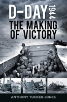 D-Day 1944: The Making of Victory 1803994444 Book Cover