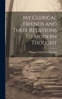 My Clerical Friends and Their Relations To Modern Thought 1022164015 Book Cover