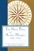 The Naval Policy of Austria-Hungary 1867-1918: Navalism, Industrial Development, and the Politics of Dualism 1557531927 Book Cover