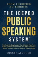 The ICEPOD Public Speaking System: The Total Six-Step System That Sets You Free From Public Speaking Fear and Fills You With Confidence Before You Ever Enter the Room or Step on Stage B0GY5YDWRB Book Cover