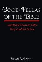 Good Fellas Of The Bible: God Made Them An Offer They Couldn't Refuse 0615218105 Book Cover