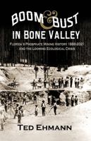Boom & Bust In Bone Valley: Florida’s Phosphate Mining History 1886-2021 and The Looming Ecological Crisis 1947660551 Book Cover
