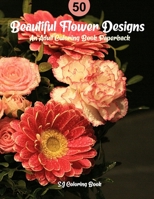 50 Beautiful Flower Designs: An Adult Coloring Book with Fun, Easy, and Relaxing Coloring Pages B0892HTZ18 Book Cover