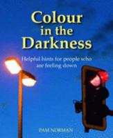 Colour in the Darkness: Helpful Hints for People Who are Feeling Down 0955187400 Book Cover