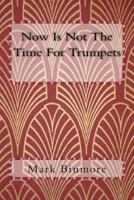 Now Is Not The Time For Trumpets 1500477869 Book Cover