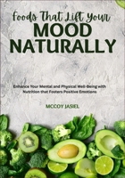Foods That Lift Your Mood Naturally: Enhance Your Mental and Physical Well-Being with Nutrition that Fosters Positive Emotions B0FF28Q23L Book Cover