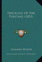 Theology of the Puritans 1166276473 Book Cover