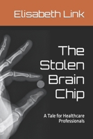 The Stolen Brain Chip: A Tale for Healthcare Professionals 1737258234 Book Cover