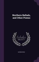Northern Ballads, and Other Poems 1356937462 Book Cover