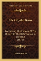 Life of John Knox: Containing Illustrations of the History of the Reformation in Scotland 1164206192 Book Cover