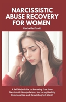 Narcissistic Abuse Recovery for Women: A Self-Help Guide to Breaking Free from Narcissistic Manipulation, Nurturing Healthy Relationships, and Rebuild B0CQCLH8S8 Book Cover