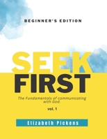 Seek First: The fundamentals of communicating with God. B0C7TCBG7L Book Cover