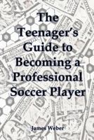 The Teenager's Guide to Becoming a Professional Soccer Player 1977531245 Book Cover