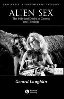Alien Sex: The Body and Desire in Cinema and Theology 0631211802 Book Cover