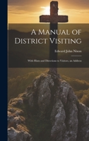 A Manual of District Visiting: With Hints and Directions to Visitors, an Address 1022795236 Book Cover