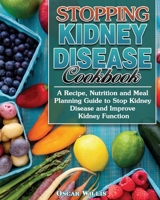 Stopping Kidney Disease Cookbook: A Recipe, Nutrition and Meal Planning Guide to Stop Kidney Disease and Improve Kidney Function 1922504408 Book Cover