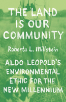 The Land Is Our Community: Aldo Leopold’s Environmental Ethic for the New Millennium 0226834484 Book Cover