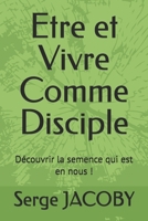 Etre et Vivre Comme Disciple: Découvrir la semence qui est en nous (French Edition) B0FS66RQ3X Book Cover