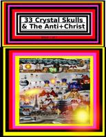 33 Crystal Skulls & The Anti+Christ BOOK 1 OF 7: 33 Crystal Skulls & The Anti+Christ PART 1 OF 7 CHAPTER 1 978-1-967897-11- 7 (33 Crystal Skulls & The Anti+Christ, CHAPTER BOOK SERIES.) 1967897115 Book Cover