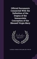 Official Documents Connected With the Definition of the Dogma of the Immaculate Conception of the Blessed Virgin Mary 1466476311 Book Cover