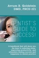 A Dentist's Guide To Success!: A handbook that will show you the keys to reducing stress, improving productivity, and ultimately finding success and happiness in dental practice 1977217028 Book Cover