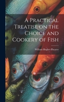 A Practical Treatise on the Choice and Cookery of Fish 102211574X Book Cover