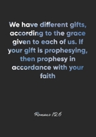 Romans 12: 6 Notebook: We have different gifts, according to the grace given to each of us. If your gift is prophesying, then prophesy in accordance with your faith: Romans 12:6 Notebook, Bible Verse  1677146893 Book Cover