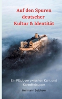 Auf den Spuren deutscher Kultur & Identität: Ein Plädoyer zwischen Kant und Kartoffelsuppe 3384036441 Book Cover