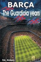 Barça: The Guardiola Years 1494445115 Book Cover
