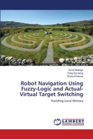 Robot Navigation Using Fuzzy-Logic and Actual-Virtual Target Switching: Avoiding Local Minima 3659136751 Book Cover