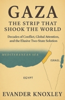 GAZA THE STRIP THAT SHOOK THE WORLD: Decades of Conflict, Global Attention, and the Elusive Two-State Solution B0FLYFP2MY Book Cover
