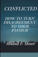 Conflicted: How to turn Disagreement into your Favour B09T662Y2Q Book Cover