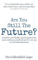 Are You Still The Future?: Learn how to be flexible, read the signals in the system and keep yourself relevant for every step on your leadership journey 1908770511 Book Cover