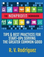 The Nonprofit Workbook: Tips & Best Practices for Start-Ups Serving the Greater Common Good B0BCS9JV1T Book Cover