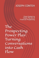 The Prospecting Power Play: Turning Conversations into Cash Flow: From Contact to Client: The Art of Financial Prospecting B0GTF13T1F Book Cover