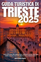 GUIDA TURISTICA DI TRIESTE 2025: Scopri Trieste 2025-2026: gemme nascoste, passeggiate costiere, storia degli Asburgo, cibi locali e gite di un giorno ... città di confine in Italia (Italian Edition) B0FHBLBWQC Book Cover