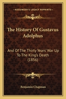 The History Of Gustavus Adolphus: And Of The Thirty Years' War Up To The King's Death 1120889588 Book Cover